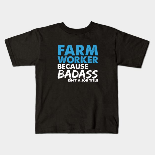 Farm worker because badass isn't a job title. Suitable presents for him and her Kids T-Shirt by SerenityByAlex